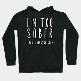 I'm Too Sober For House Guests Hoodie